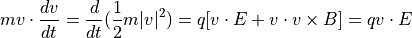 m v \cdot \frac{dv}{dt} = \dfrac{d}{dt} ( \frac{1}{2} m |v|^2) = q [ v \cdot E + v \cdot v \times B ] = q v \cdot E