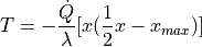 T = - \dfrac{ \dot{Q} }{ \lambda } [ x ( \dfrac{1}{2} x - x_{max} ) ]