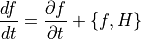 \dfrac{ df }{ dt } = \dfrac{ \partial f }{ \partial t } + \{f,H\}