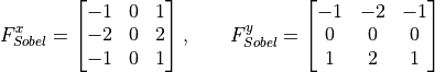 F_{Sobel}^{x} = \begin{bmatrix}  -1 &  0 &  1 \\ -2 & 0 & 2 \\ -1 & 0 & 1   \end{bmatrix}, \ \ \ \ \ \
F_{Sobel}^{y} = \begin{bmatrix}  -1 & -2 & -1 \\  0 & 0 & 0 \\  1 & 2 & 1   \end{bmatrix}