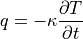 q = - \kappa \dfrac{ \partial T }{ \partial t }