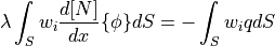 \lambda \int_S w_i \dfrac{d [N]}{dx} \{\phi\} dS = - \int_S w_i q dS