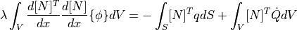 \lambda \int_V \dfrac{d [N]^{T} }{dx} \dfrac{d [N]}{dx} \{\phi\} dV = - \int_S [N]^T q dS + \int_V [N]^T \dot{Q} dV