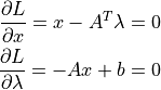 \dfrac{ \partial L }{ \partial x       } = x - A^{T} \lambda = 0 \\
\dfrac{ \partial L }{ \partial \lambda } = - A x + b = 0 \\