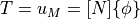 T=u_M = [N] \{\phi\}{}