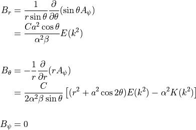 B_r &= \dfrac{ 1 }{ r \sin \theta } \dfrac{ \partial }{ \partial \theta } ( \sin \theta A_{\psi} ) \\
&= \dfrac{ C a^2 \cos \theta }{ \alpha^2 \beta } E (k^2) \\
\\
B_\theta &= - \dfrac{1}{r} \dfrac{ \partial }{ \partial r } ( r A_{\psi} ) \\
&= \dfrac{ C }{ 2 \alpha^2 \beta \sin \theta } \left[ ( r^2 + a^2 \cos 2 \theta ) E (k^2) - \alpha^2 K(k^2) \right] \\
\\
B_\psi &= 0