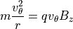 m \dfrac{v_{\theta}^2}{r} = q v_{\theta} B_z