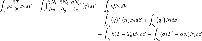 \int_V \rho c \dfrac{ \partial T }{ \partial t } N_i dV - \int_V [ \dfrac{\partial N_i}{\partial x} \ \dfrac{\partial N_i}{\partial y} \ \dfrac{\partial N_i}{\partial z} ] \{ q \} dV &= \int_V Q N_i dV \\
&- \int_{S_1} \{ q \}^T \{ n \} N_i dS + \int_{S_2} \{ q_s \} N_i dS \\
&- \int_{S_3} h( T-T_e ) N_i dS - \int_{S_4} ( \sigma \epsilon T^4 - \alpha q_r ) N_i dS