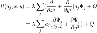 R(a_j,x,y) &= \lambda \sum_j ( \dfrac{\partial}{\partial x^2} + \dfrac{\partial }{\partial y^2} ) a_j \Psi_j + Q \\
&= \lambda \sum_j a_j ( \dfrac{\partial \Psi_j}{\partial x^2} + \dfrac{\partial \Psi_j}{\partial y^2} ) + Q