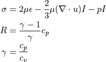 \sigma &= 2 \mu \epsilon - \dfrac{2}{3} \mu ( \nabla \cdot u ) I - p I \\
R &= \dfrac{ \gamma - 1 }{ \gamma } c_p \\
\gamma &= \dfrac{ c_p }{ c_v }