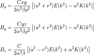 B_x &= \dfrac{ C x y }{ 2 \alpha^2 \beta \rho^2 } \left[ ( a^2 + r^2 ) E(k^2) - \alpha^2 K(k^2)  \right] \\
\\
B_y &= \dfrac{ C y z }{ 2 \alpha^2 \beta \rho^2 } \left[ ( a^2 + r^2 ) E(k^2) - \alpha^2 K(k^2)  \right] \\
\\
B_z &= \dfrac{ C     }{ 2 \alpha^2 \beta        } \left[ ( a^2 - r^2 ) E(k^2) + \alpha^2 K(k^2)  \right]