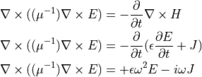 \nabla \times ( ( \mu^{-1} ) \nabla \times E ) &= - \dfrac{ \partial }{ \partial t } \nabla \times H \\
\nabla \times ( ( \mu^{-1} ) \nabla \times E ) &= - \dfrac{ \partial }{ \partial t } ( \epsilon \dfrac{ \partial E }{ \partial t } + J ) \\
\nabla \times ( ( \mu^{-1} ) \nabla \times E ) &= + \epsilon \omega^2 E - i \omega J \\