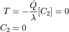 T &= - \dfrac{ \dot{Q} }{ \lambda } [ C_2 ] = 0 \\
C_2 &= 0