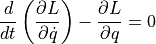 \dfrac{d}{dt} \left( \dfrac{ \partial L }{ \partial \dot{q} }\right) - \dfrac{ \partial L }{ \partial q } = 0