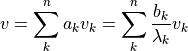 v = \sum _k^n a_k v_k = \sum _k^n \dfrac{b_k}{\lambda_k} v_k