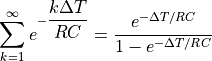 \sum_{k=1}^{\infty} e^{ - \dfrac{k \Delta T}{ RC } } = \dfrac{ e^{- \Delta T / RC } }{ 1 - e^{- \Delta T / RC }  }