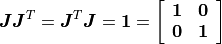 \bm{J} \bm{J}^T = \bm{J}^T \bm{J} = \bm{1} =
\left[ \begin{array}{cc}
\bm{1} & \bm{0} \\
\bm{0} & \bm{1}
\end{array} \right]