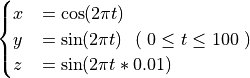 \begin{cases}
x &= \cos( 2 \pi t        ) \\
y &= \sin( 2 \pi t        ) \ \ ( \ 0 \le t \le 100 \ ) \\
z &= \sin( 2 \pi t * 0.01 )
\end{cases}