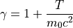 \gamma = 1 + \frac{ T }{ m_0 c^2 }