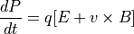 \dfrac{ dP }{ dt } = q [ E + v \times B ]