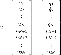 u= \left[ \begin{array}{c}
u_1     \\ u_2     \\ \vdots  \\ u_N     \\
u_{N+1} \\ u_{N+2} \\ \vdots  \\ u_{2N}
\end{array} \right]
= \left[ \begin{array}{c}
\dot{q}_1     \\ \dot{q}_2     \\ \vdots  \\ \dot{q}_N     \\
\dot{p}_{N+1} \\ \dot{p}_{N+2} \\ \vdots  \\ \dot{p}_{2N}
\end{array} \right]