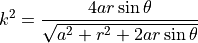 k^2 = \dfrac{ 4 a r \sin \theta }{ \sqrt{ a^2 + r^2 + 2 a r \sin \theta } }