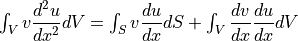 \int_V v \dfrac{ d^2u }{ dx^2 } dV = \int_S v \dfrac{du}{dx} dS + \int_V \dfrac{dv}{dx} \dfrac{du}{dx} dV