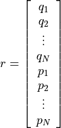 r = \left[ \begin{array}{c}
q_1 \\ q_2 \\ \vdots \\ q_N \\
p_1 \\ p_2 \\ \vdots \\ p_N
\end{array} \right]