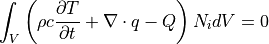 \int_V \left( \rho c \dfrac{ \partial T }{ \partial t } + \nabla \cdot q - Q  \right) N_i dV = 0