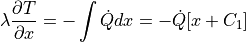 \lambda \dfrac{ \partial T }{ \partial x } = - \int \dot{Q} dx = - \dot{Q} [ x + C_1 ]