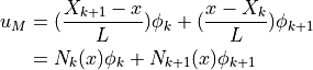 u_M
&= ( \dfrac{X_{k+1}-x}{L} ) \phi_k + ( \dfrac{x-X_k}{L} ) \phi_{k+1} \\
&= N_k(x) \phi_k + N_{k+1}(x) \phi_{k+1}