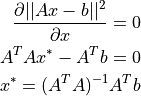 \dfrac{\partial ||Ax-b||^2}{\partial x} = 0 \\
A^{T} A x^* - A^{T} b = 0 \\
x^* = ( A^{T} A )^{-1} A^{T} b