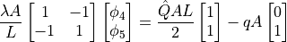 \dfrac{ \lambda A }{ L }
\begin{bmatrix} 1 & -1 \\ -1 & 1 \end{bmatrix}
\begin{bmatrix} \phi_4 \\ \phi_5 \end{bmatrix}
=
\dfrac{ \hat{Q} A L }{ 2 }
\begin{bmatrix}      1 \\      1 \end{bmatrix} - qA
\begin{bmatrix}      0 \\      1 \end{bmatrix}