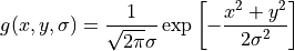 g(x,y,\sigma) = \dfrac{1}{ \sqrt{2 \pi} \sigma } \exp \left[ - \dfrac{x^2+y^2}{ 2 \sigma^2 } \right]