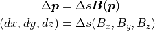 \Delta \bm{p}  &= \Delta s \bm{B}(\bm{p}) \\
( dx, dy, dz ) &= \Delta s ( B_x, B_y, B_z  )