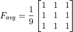 F_{avg} = \dfrac{1}{9} \begin{bmatrix} 1 & 1 &  1 \\ 1 & 1 & 1 \\ 1 & 1 & 1 \end{bmatrix}