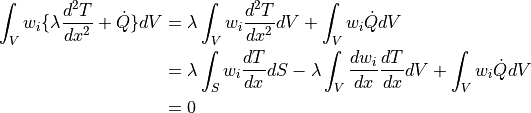 \int_V w_i \{ \lambda \dfrac{d^2 T}{dx^2} + \dot{Q} \} dV
&= \lambda \int_V w_i \dfrac{d^2 T}{dx^2} dV + \int_V w_i \dot{Q} dV \\
&= \lambda \int_S w_i \dfrac{d T}{dx} dS - \lambda \int_V \dfrac{d w_i}{dx} \dfrac{d T}{dx} dV + \int_V w_i \dot{Q} dV \\
&= 0