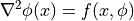 \nabla ^2 \phi (x) = f(x, \phi)