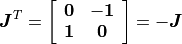 \bm{J}^T = \left[ \begin{array}{cc}
\bm{0} & - \bm{1} \\
\bm{1} & \bm{0}
\end{array} \right] = - \bm{J}