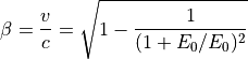 \beta = \frac{v}{c} = \sqrt{ 1 - \frac{1}{ (1 + E_0 / E_0 )^2 } }