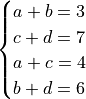 \begin{cases}
a + b = 3 & \\
c + d = 7 & \\
a + c = 4 & \\
b + d = 6 & \\
\end{cases}