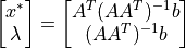 \begin{bmatrix}
x^* \\ \lambda
\end{bmatrix}
=
\begin{bmatrix}
A^{T} ( A A^{T} )^{-1} b \\ ( A A^{T} )^{-1} b
\end{bmatrix}