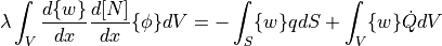 \lambda \int_V \dfrac{d \{w\} }{dx} \dfrac{d [N]}{dx} \{\phi\} dV = - \int_S \{w\} q dS + \int_V \{w\} \dot{Q} dV