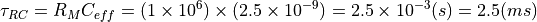 \tau_{RC} = R_M C_{eff} = ( 1 \times 10^{6} ) \times  ( 2.5 \times 10^{-9} ) = 2.5 \times 10^{-3} (s) = 2.5 (ms)