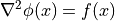 \nabla ^2 \phi (x) = f (x)