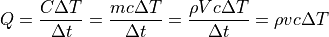 Q = \dfrac{ C \Delta T }{ \Delta t} = \dfrac{ m c \Delta T }{ \Delta t } = \dfrac{ \rho V c \Delta T }{ \Delta t } = \rho v c \Delta T