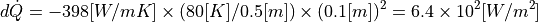 d \dot{Q} = - 398 [W/mK] \times ( 80 [K] / 0.5 [m] ) \times ( 0.1 [m] )^2 = 6.4 \times 10^2 [W/m^2]