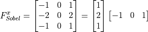 F_{Sobel}^{x} = \begin{bmatrix}  -1 &  0 &  1 \\ -2 & 0 & 2 \\ -1 & 0 & 1  \end{bmatrix}
= \begin{bmatrix}  1 \\ 2 \\ 1 \end{bmatrix}  \begin{bmatrix}  -1 & 0 & 1 \end{bmatrix}