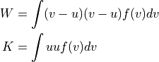 W &= \int ( v-u )( v-u ) f(v) dv \\
K &= \int u u f(v) dv